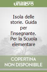 Isola delle storie. Guida per l'insegnante. Per la Scuola elementare