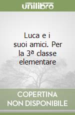 Luca e i suoi amici. Per la 3ª classe elementare libro