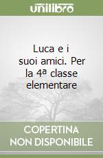 Luca e i suoi amici. Per la 4ª classe elementare libro