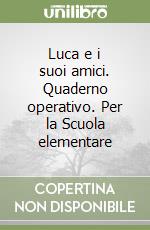 Luca e i suoi amici. Quaderno operativo. Per la Scuola elementare libro