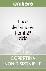 Luce dell'amore. Per il 2° ciclo libro