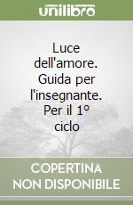 Luce dell'amore. Guida per l'insegnante. Per il 1° ciclo libro