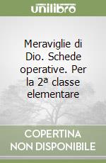 Meraviglie di Dio. Schede operative. Per la 2ª classe elementare libro