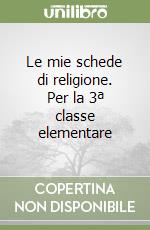 Le mie schede di religione. Per la 3ª classe elementare libro