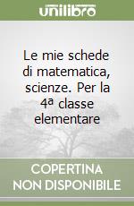 Le mie schede di matematica, scienze. Per la 4ª classe elementare libro