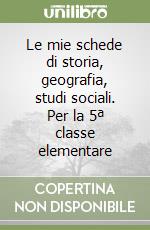 Le mie schede di storia, geografia, studi sociali. Per la 5ª classe elementare libro