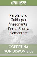 Parolandia. Guida per l'insegnante. Per la Scuola elementare libro