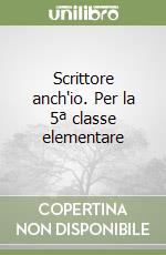 Scrittore anch'io. Per la 5ª classe elementare libro