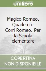 Magico Romeo. Quaderno: Corri Romeo. Per la Scuola elementare libro