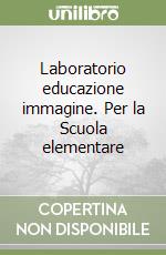 Laboratorio educazione immagine. Per la Scuola elementare libro