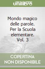 Mondo magico delle parole. Per la Scuola elementare. Vol. 3 libro