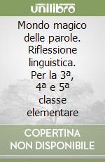 Mondo magico delle parole. Riflessione linguistica. Per la 3ª, 4ª e 5ª classe elementare libro