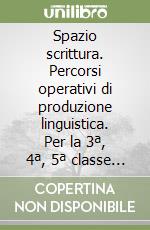 Spazio scrittura. Percorsi operativi di produzione linguistica. Per la 3ª, 4ª, 5ª classe elementare