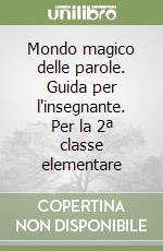 Mondo magico delle parole. Guida per l'insegnante. Per la 2ª classe elementare libro