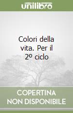 Colori della vita. Per il 2º ciclo libro