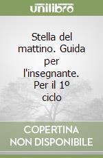 Stella del mattino. Guida per l'insegnante. Per il 1º ciclo libro