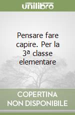 Pensare fare capire. Per la 3ª classe elementare libro