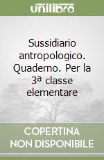 Sussidiario antropologico. Quaderno. Per la 3ª classe elementare libro