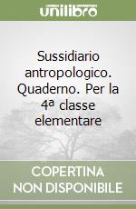 Sussidiario antropologico. Quaderno. Per la 4ª classe elementare libro