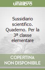 Sussidiario scientifico. Quaderno. Per la 3ª classe elementare libro