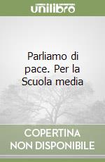 Parliamo di pace. Per la Scuola media libro