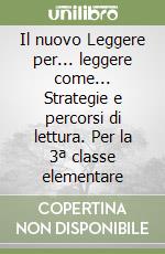 Il nuovo Leggere per... leggere come... Strategie e percorsi di lettura. Per la 3ª classe elementare libro