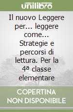 Il nuovo Leggere per... leggere come... Strategie e percorsi di lettura. Per la 4ª classe elementare libro