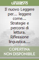 Il nuovo Leggere per... leggere come... Strategie e percorsi di lettura. Riflessione linguistica. Per la Scuola elementare libro