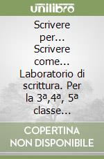 Scrivere per... Scrivere come... Laboratorio di scrittura. Per la 3ª,4ª, 5ª classe elementare