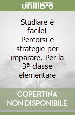 Studiare è facile! Percorsi e strategie per imparare. Per la 3ª classe elementare libro