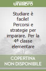 Studiare è facile! Percorsi e strategie per imparare. Per la 4ª classe elementare libro