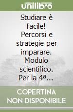 Studiare è facile! Percorsi e strategie per imparare. Modulo scientifico. Per la 4ª classe elementare libro