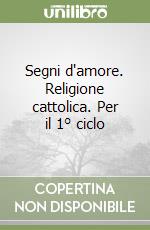 Segni d'amore. Religione cattolica. Per il 1° ciclo libro