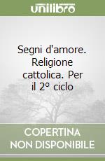 Segni d'amore. Religione cattolica. Per il 2° ciclo libro