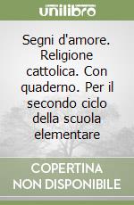 Segni d'amore. Religione cattolica. Con quaderno. Per il secondo ciclo della scuola elementare libro