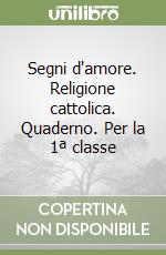 Segni d'amore. Religione cattolica. Quaderno. Per la 1ª classe libro