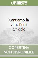 Cantiamo la vita. Per il 1° ciclo libro