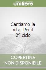 Cantiamo la vita. Per il 2° ciclo libro
