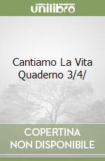 Cantiamo La Vita Quaderno 3/4/ libro