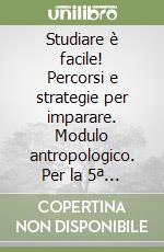 Studiare è facile! Percorsi e strategie per imparare. Modulo antropologico. Per la 5ª classe elementare libro