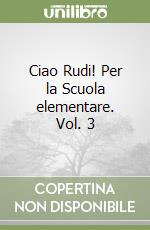 Ciao Rudi! Per la Scuola elementare. Vol. 3 libro