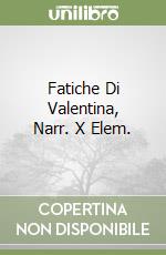 Fatiche Di Valentina, Narr. X Elem. libro