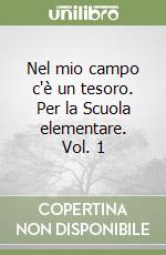 Nel mio campo c'è un tesoro. Per la Scuola elementare. Vol. 1 libro