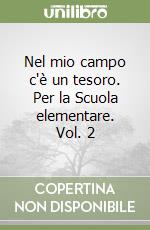Nel mio campo c'è un tesoro. Per la Scuola elementare. Vol. 2 libro