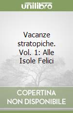 Vacanze stratopiche. Vol. 1: Alle Isole Felici libro