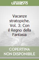 Vacanze stratopiche. Vol. 3: Con il Regno della Fantasia libro