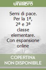 Semi di pace. Per la 1ª, 2ª e 3ª classe elementare. Con espansione online libro