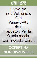 È vivo tra noi. Vol. unico. Con Vangelo-Atti degli apostoli. Per la Scuola media. Con e-book. Con espansione online