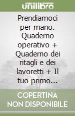 Prendiamoci per mano. Quaderno operativo + Quaderno dei ritagli e dei lavoretti + Il tuo primo Vangelo +Quaderno dell'amicizia (HUB kids e CDI). Per la Scuola elementare libro