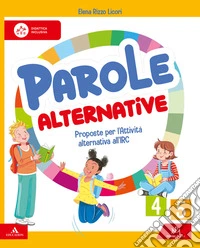 Parole alternative. Proposte per l'Attività alternativa all'IRC. Volume per le classi 4a e 5a. Per la 4 ? e 5 ? classe della Scuola elementare. Con e-book. Con espansione online